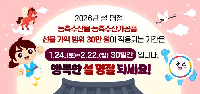 2026년 설 명절 농축수산물·농축수산가공품 선물 가액범위 30만원이 적용되는 기간은 1.24.(토)~2.22.(일 30일간 입니다. 행복한 설 명절 되세요! 